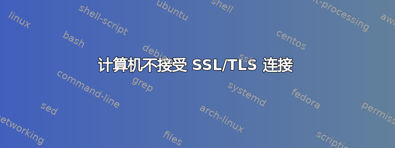 计算机不接受 SSL/TLS 连接