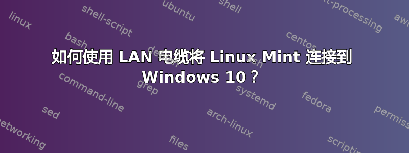 如何使用 LAN 电缆将 Linux Mint 连接到 Windows 10？