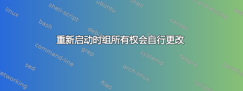 重新启动时组所有权会自行更改