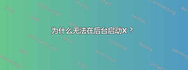 为什么无法在后台启动X？