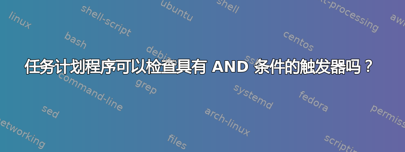 任务计划程序可以检查具有 AND 条件的触发器吗？