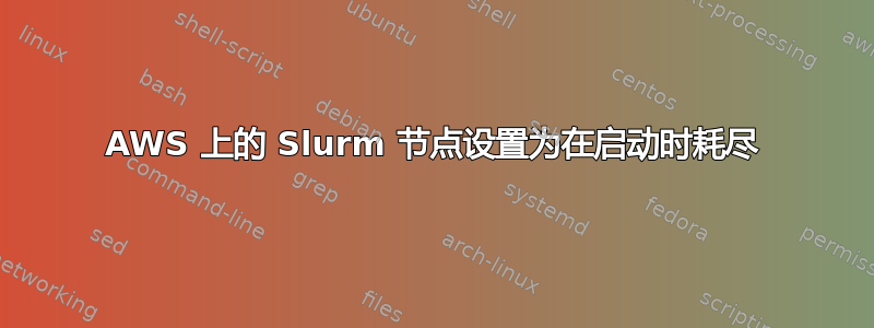 AWS 上的 Slurm 节点设置为在启动时耗尽