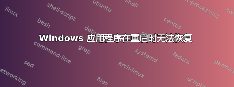 Windows 应用程序在重启时无法恢复