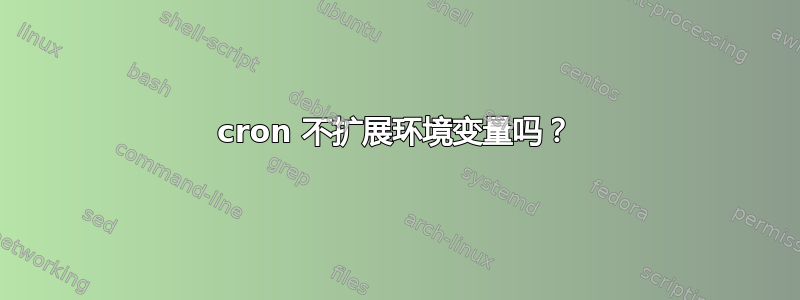 cron 不扩展环境变量吗？