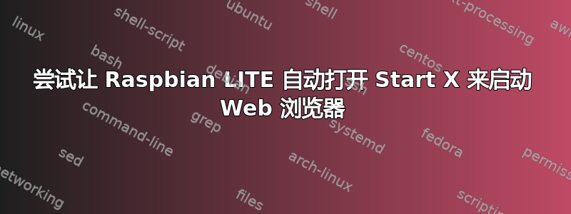 尝试让 Raspbian LITE 自动打开 Start X 来启动 Web 浏览器