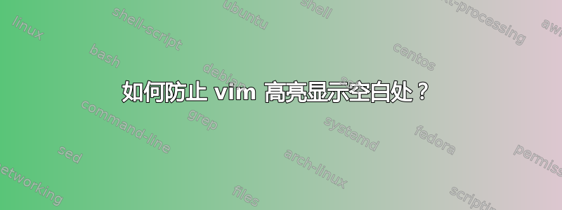 如何防止 vim 高亮显示空白处？