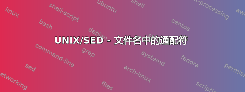 UNIX/SED - 文件名中的通配符