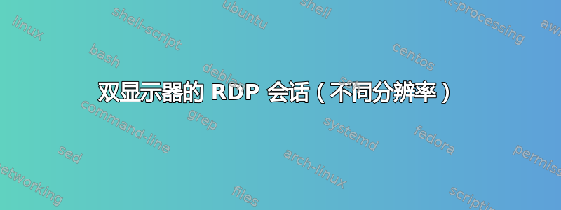 双显示器的 RDP 会话（不同分辨率）