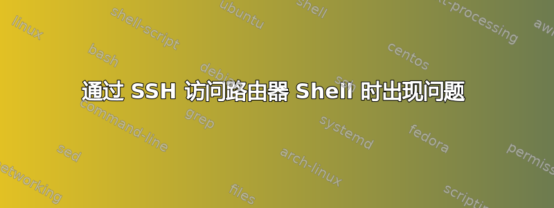 通过 SSH 访问路由器 Shell 时出现问题