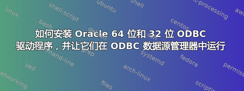 如何安装 Oracle 64 位和 32 位 ODBC 驱动程序，并让它们在 ODBC 数据源管理器中运行