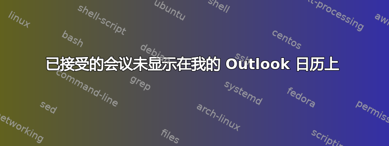 已接受的会议未显示在我的 Outlook 日历上