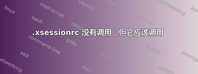 .xsessionrc 没有调用，但它应该调用