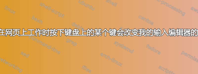 为什么在网页上工作时按下键盘上的某个键会改变我的输入编辑器的设置？