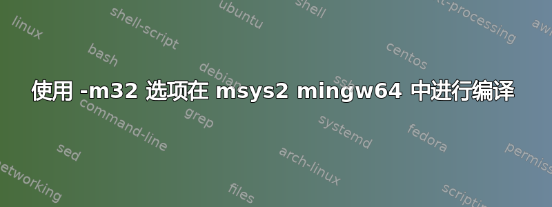使用 -m32 选项在 msys2 mingw64 中进行编译