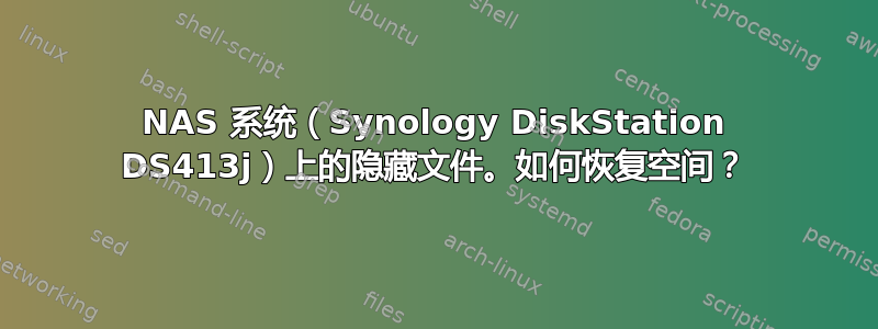 NAS 系统（Synology DiskStation DS413j）上的隐藏文件。如何恢复空间？