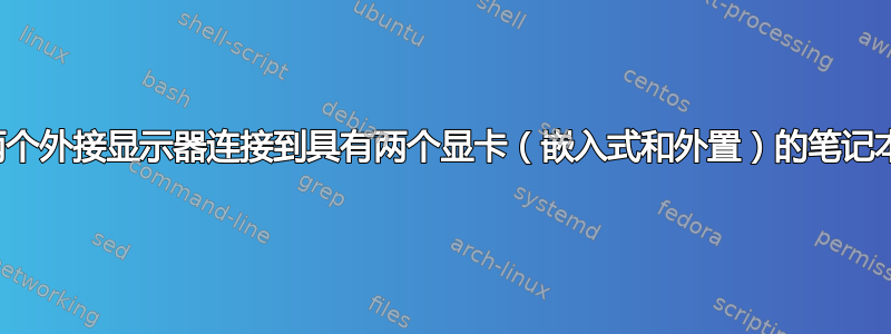 我可以将两个外接显示器连接到具有两个显卡（嵌入式和外置）的笔记本电脑吗？