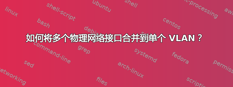 如何将多个物理网络接口合并到单个 VLAN？