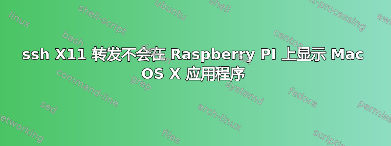 ssh X11 转发不会在 Raspberry PI 上显示 Mac OS X 应用程序