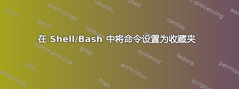 在 Shell/Bash 中将命令设置为收藏夹 