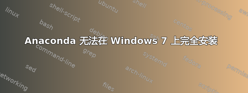 Anaconda 无法在 Windows 7 上完全安装 