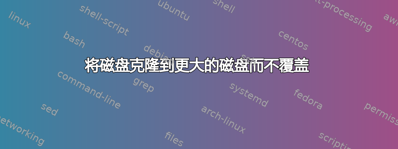 将磁盘克隆到更大的磁盘而不覆盖