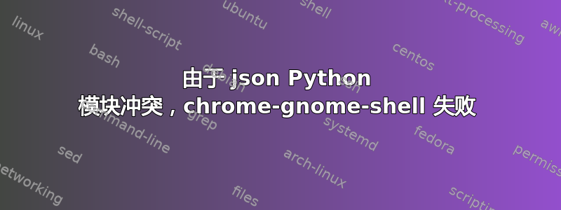 由于 json Python 模块冲突，chrome-gnome-shell 失败