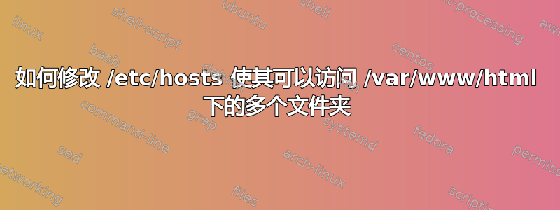 如何修改 /etc/hosts 使其可以访问 /var/www/html 下的多个文件夹