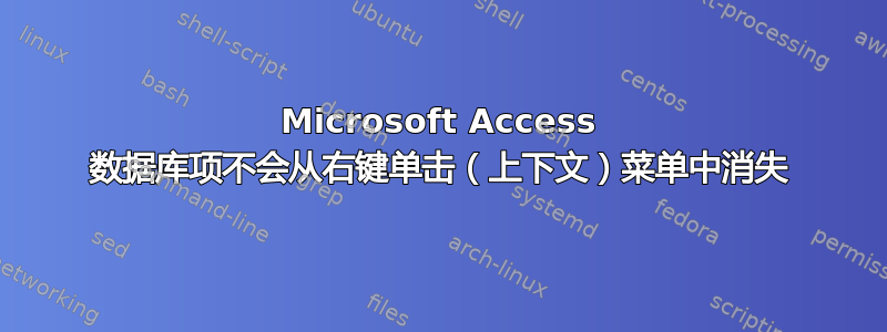 Microsoft Access 数据库项不会从右键单击（上下文）菜单中消失