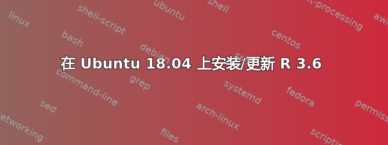 在 Ubuntu 18.04 上安装/更新 R 3.6