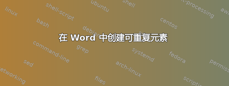 在 Word 中创建可重复元素