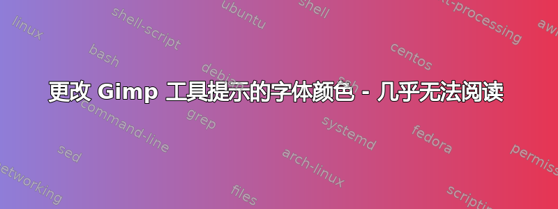 更改 Gimp 工具提示的字体颜色 - 几乎无法阅读