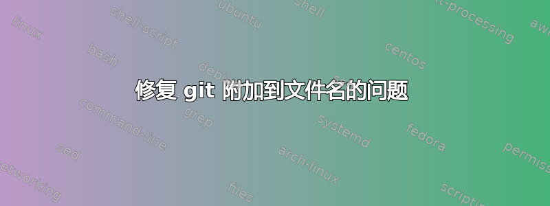 修复 git 附加到文件名的问题