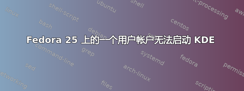Fedora 25 上的一个用户帐户无法启动 KDE