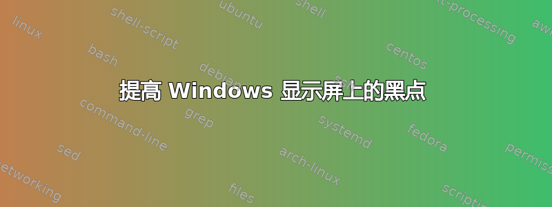 提高 Windows 显示屏上的黑点