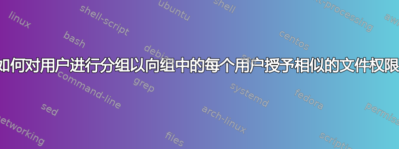 如何对用户进行分组以向组中的每个用户授予相似的文件权限