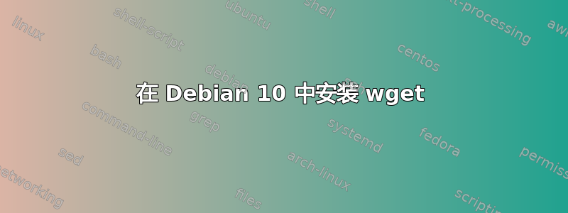 在 Debian 10 中安装 wget