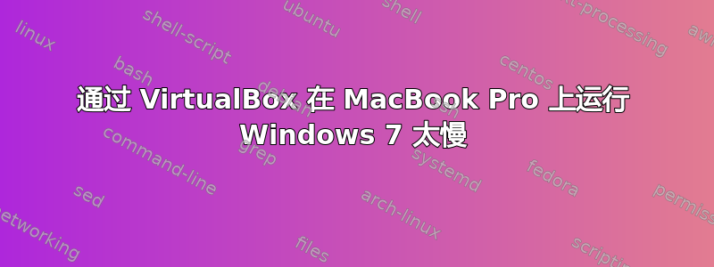 通过 VirtualBox 在 MacBook Pro 上运行 Windows 7 太慢