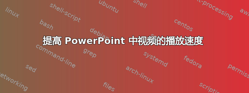 提高 PowerPoint 中视频的播放速度