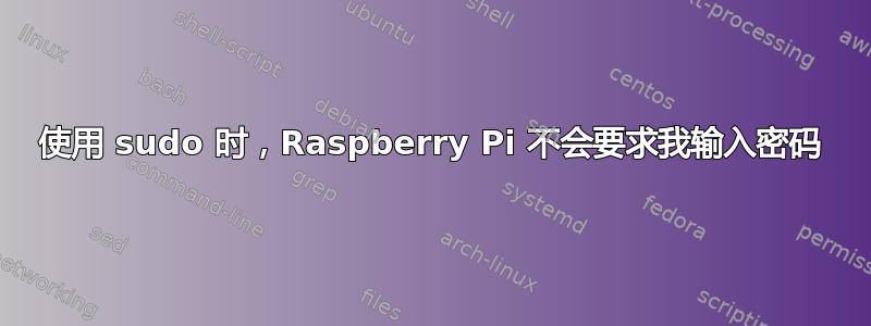 使用 sudo 时，Raspberry Pi 不会要求我输入密码