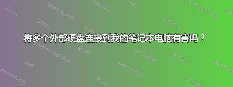 将多个外部硬盘连接到我的笔记本电脑有害吗？