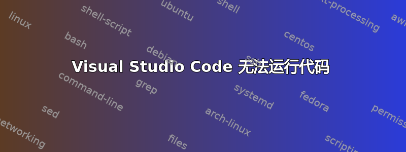 Visual Studio Code 无法运行代码
