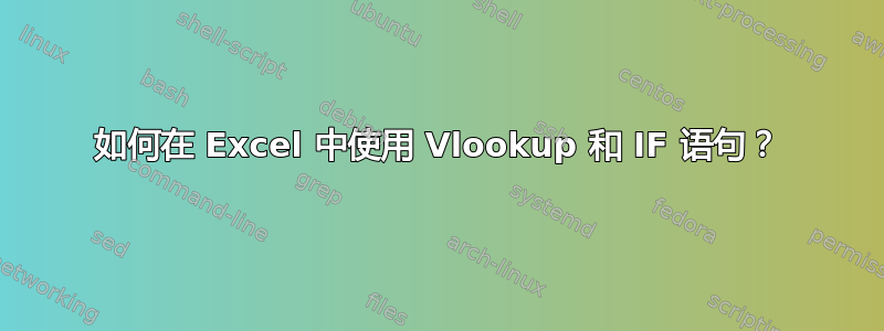 如何在 Excel 中使用 Vlookup 和 IF 语句？