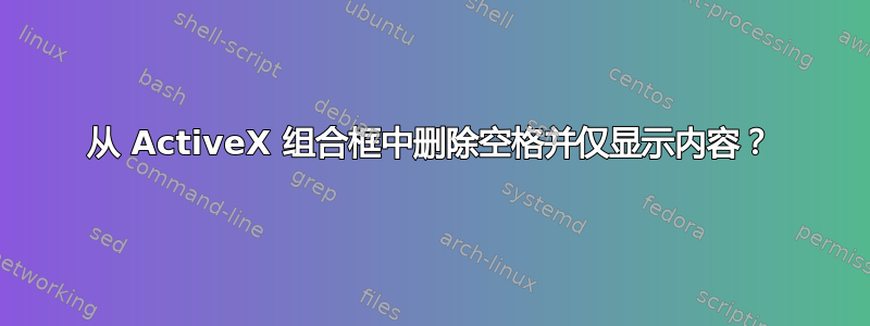 从 ActiveX 组合框中删除空格并仅显示内容？