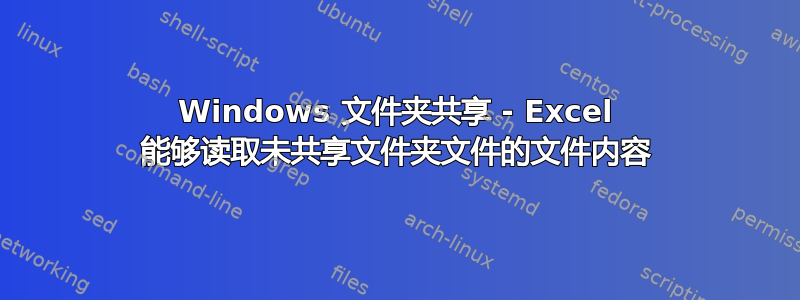 Windows 文件夹共享 - Excel 能够读取未共享文件夹文件的文件内容