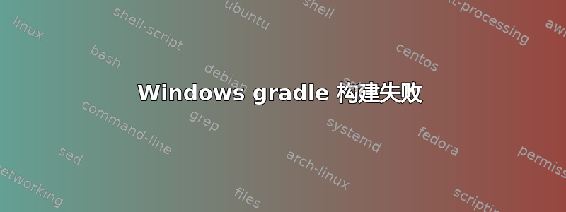 Windows gradle 构建失败