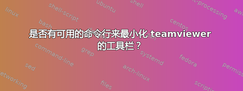 是否有可用的命令行来最小化 teamviewer 的工具栏？