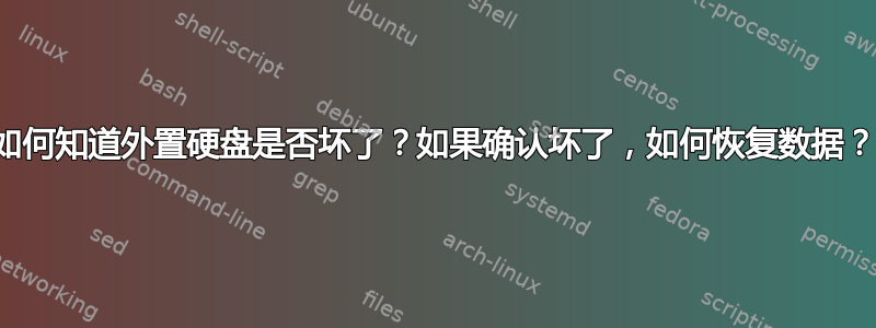 如何知道外置硬盘是否坏了？如果确认坏了，如何恢复数据？