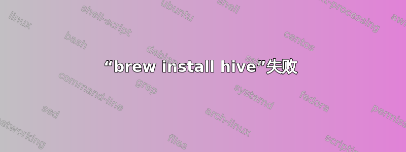 “brew install hive”失败