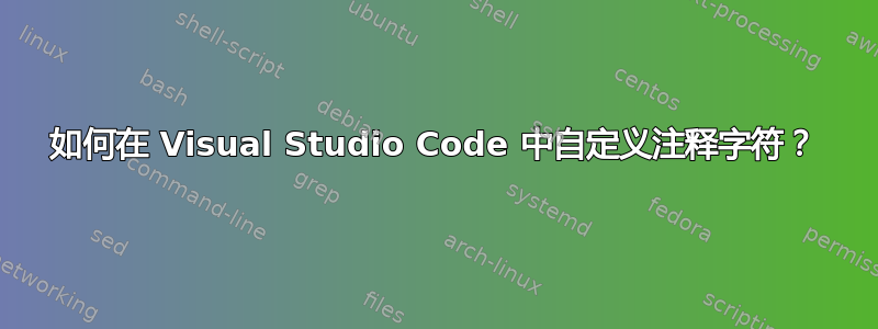 如何在 Visual Studio Code 中自定义注释字符？