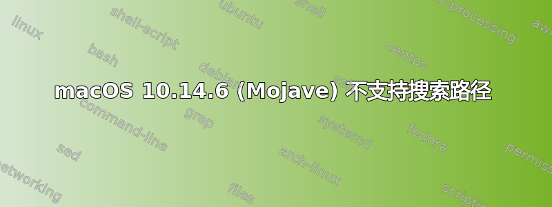 macOS 10.14.6 (Mojave) 不支持搜索路径